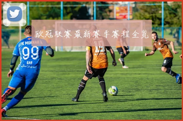 欧冠联赛最新赛季赛程全览